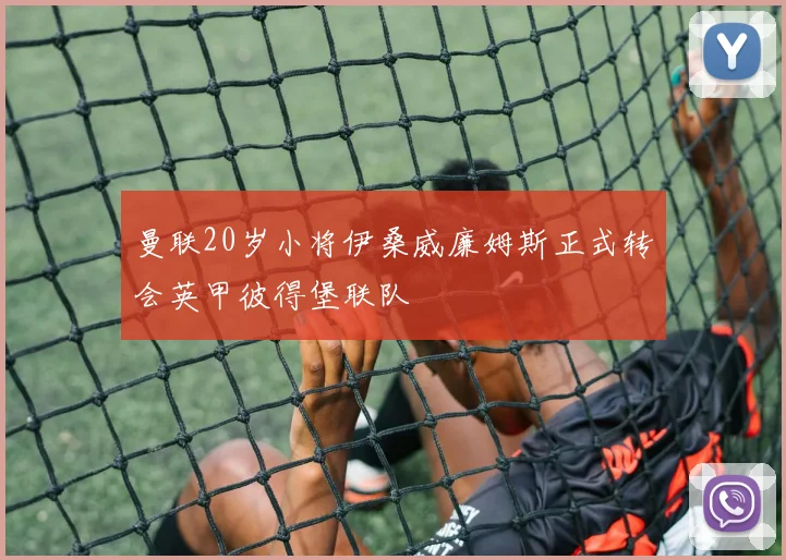曼联20岁小将伊桑威廉姆斯正式转会英甲彼得堡联队